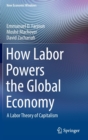 How Labor Powers the Global Economy : A Labor Theory of Capitalism - Book