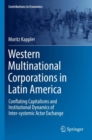 Western Multinational Corporations in Latin America : Conflating Capitalisms and Institutional Dynamics of Inter-systemic Actor Exchange - Book