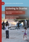 Listening to Sicarios : Narcoviolence in Ciudad Juarez, 2008-2012 - Book