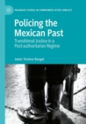 Policing the Mexican Past : Transitional Justice in a Post-authoritarian Regime - Book