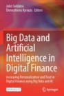 Big Data and Artificial Intelligence in Digital Finance : Increasing Personalization and Trust in Digital Finance using Big Data and AI - Book
