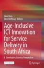 Age-Inclusive ICT Innovation for Service Delivery in South Africa : A Developing Country Perspective - Book