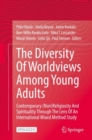 The Diversity Of Worldviews Among Young Adults : Contemporary (Non)Religiosity And Spirituality Through The Lens Of An International Mixed Method Study - Book