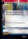 Memory Laws and Historical Justice : The Politics of Criminalizing the Past - Book