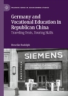 Germany and Vocational Education in Republican China : Traveling Texts, Touring Skills - Book