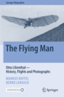 The Flying Man : Otto Lilienthal-History, Flights and Photographs - Book