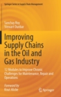 Improving Supply Chains in the Oil and Gas Industry : 12 Modules to Improve Chronic Challenges for Maintenance, Repair and Operations - Book