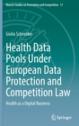Health Data Pools Under European Data Protection and Competition Law : Health as a Digital Business - Book