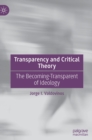 Transparency and Critical Theory : The Becoming-Transparent of Ideology - Book