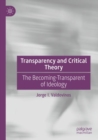 Transparency and Critical Theory : The Becoming-Transparent of Ideology - Book