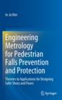 Engineering Metrology for Pedestrian Falls Prevention and Protection : Theories to Applications for Designing Safer Shoes and Floors - Book