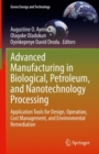 Advanced Manufacturing in Biological, Petroleum, and Nanotechnology Processing : Application Tools for Design, Operation, Cost Management, and Environmental Remediation - Book