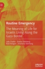 Routine Emergency : The Meaning of Life for Israelis Living Along the Gaza Border - Book