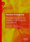 Routine Emergency : The Meaning of Life for Israelis Living Along the Gaza Border - Book