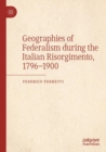Geographies of Federalism during the Italian Risorgimento, 1796-1900 - Book