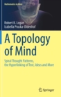 A Topology of Mind : Spiral Thought Patterns, the Hyperlinking of Text, Ideas and More - Book