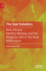 The God Debaters : New Atheist Identity-Making and the Religious Self in the New Millennium - Book