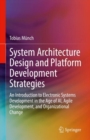 System Architecture Design and Platform Development Strategies : An Introduction to Electronic Systems Development in the Age of AI, Agile Development, and Organizational Change - Book