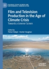 Film and Television Production in the Age of Climate Crisis : Towards a Greener Screen - Book