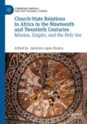 Church-State Relations in Africa in the Nineteenth and Twentieth Centuries : Mission, Empire, and the Holy See - Book