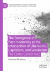 The Emergence of Post-modernity at the Intersection of  Liberalism, Capitalism, and Secularism : The Center Cannot Hold - Book