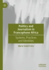 Politics and Journalism in Francophone Africa : Systems, Practices and Identities - Book