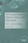 Technohumanism, Global Crises, and Education : Toward a Posthuman Pedagogy - Book