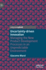 Uncertainty-driven Innovation : Managing the New Product Development Processes in an Unpredictable Environment - Book