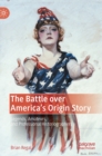 The Battle over America's Origin Story : Legends, Amateurs, and Professional Historiographers - Book