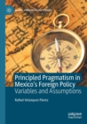 Principled Pragmatism in Mexico's Foreign Policy : Variables and Assumptions - Book