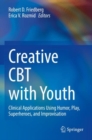 Creative CBT with Youth : Clinical Applications Using Humor, Play, Superheroes, and Improvisation - Book