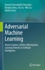 Adversarial Machine Learning : Attack Surfaces, Defence Mechanisms, Learning Theories in Artificial Intelligence - Book