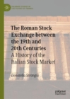 The Roman Stock Exchange between the 19th and 20th Centuries : A History of the Italian Stock Market - Book