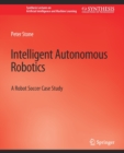 Intelligent Autonomous Robotics : A Robot Soccer Case Study - Book