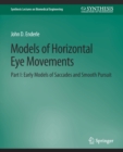 Models of Horizontal Eye Movements, Part I : Early Models of Saccades and Smooth Pursuit - Book