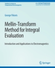 Mellin-Transform Method for Integral Evaluation : Introduction and Applications to Electromagnetics - Book