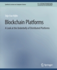 Blockchain Platforms : A Look at the Underbelly of Distributed Platforms - Book