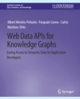 Web Data APIs for Knowledge Graphs : Easing Access to Semantic Data for Application Developers - Book