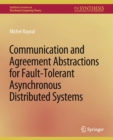 Communication and Agreement Abstractions for Fault-Tolerant Asynchronous Distributed Systems - Book
