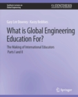 What is Global Engineering Education For? The Making of International Educators, Part I & II - Book