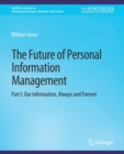 The Future of Personal Information Management, Part I : Our Information, Always and Forever - Book