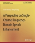 A Perspective on Single-Channel Frequency-Domain Speech Enhancement - Book
