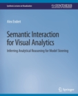 Semantic Interaction for Visual Analytics : Inferring Analytical Reasoning for Model Steering - Book