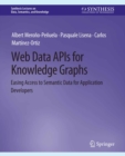 Web Data APIs for Knowledge Graphs : Easing Access to Semantic Data for Application Developers - eBook