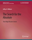 The Search for the Absolute : How Magic Became Science - eBook