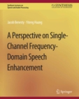 A Perspective on Single-Channel Frequency-Domain Speech Enhancement - eBook
