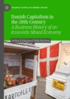 Danish Capitalism in the 20th Century : A Business History of an Innovistic Mixed Economy - Book