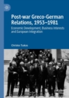 Post-war Greco-German Relations, 1953-1981 : Economic Development, Business Interests and European Integration - Book