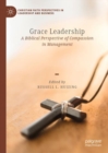 Grace Leadership : A Biblical Perspective of Compassion in Management - Book