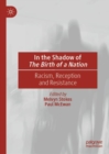 In the Shadow of The Birth of a Nation : Racism, Reception and Resistance - Book